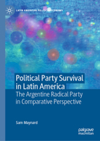 Political Party Survival in Latin America: The Argentine Radical Party in Comparative Perspective (Latin American Political Economy) 3032224063 Book Cover