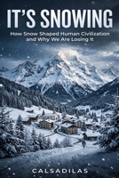 It's Snowing: How Snow Shaped Human Civilization and Why We Are Losing It B0HBHJFCWX Book Cover
