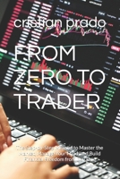 FROM ZERO TO TRADER: The Step-by-Step Method to Master the Market, Manage Your Mind, and Build Financial Freedom from Day One B0HC2KB789 Book Cover
