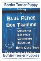 Border Terrier Puppy Training By Blue Fence Dog Training, Obedience - Behavior, Commands - Socialize, Hand Cues Too! Border Terrier Puppies B084DPTBW5 Book Cover
