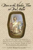 Born on the Kitchen Floor in Bois Mallet: The Story of a Free Black Creole Family from its Arrival in French Colonial Louisiana, to its Fight to ... War, Reconstruction, Exile, and Jim Crow 1492219258 Book Cover