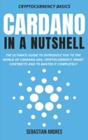 Cardano in a Nutshell: The ultimate guide to introduce you to the world of Cardano ADA, cryptocurrency smart contracts and to master it completely 1956570209 Book Cover