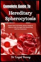 Complete Guide To Hereditary Spherocytosis: Support Red Cell Health, Reduce Fatigue & Improve Daily Strength With Monitoring And Care Awareness B0HBM3PY6V Book Cover