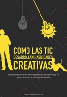 Como las TIC desarrollan habilidades creativas: Hacia la implantación de un laboratorio de creatividad TIC para enfrentar los retos profesionales (Spanish Edition) 9584898302 Book Cover