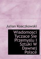 Wiadomosci Tyczace Sie Przemyslu I Sztuki W Dawnej Polsce 101019240X Book Cover