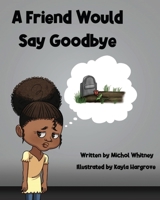 A Friend Would Say Goodbye: Helping Children Cope with Death and Grief 1736400592 Book Cover