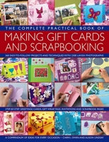 The Complete Practical Book of Making Giftcards and Scrapbooking: 360 Easy-To-Follow Projects And Techniques With 2300 Lavish Photographs, A Compendium Of Ideas For Every Occasion 1846813514 Book Cover