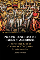 Property Threats and the Politics of Anti-Statism: The Historical Roots of Contemporary Tax Systems in Latin America 1108823459 Book Cover