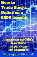 How to Trade Stocks Online on a $500 Account: Trading Stocks Online from Home on the Cheap for Beginners 1541389654 Book Cover