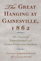 The Great Hanging at Gainesville, 1862: The Accounts of Thomas Barrett and George Washington Diamond 0876112556 Book Cover
