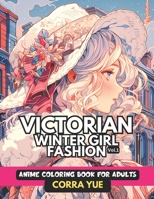 Victorian Winter Girl Fashion - Anime Coloring Book For Adults Vol.1: Glamorous Hairstyle, Makeup & Cute Beauty Faces, With Stunning Portraits Of ... anime manga & comics coloring collection) B0CQTS7H6Q Book Cover