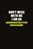 Don't Mess With Me I Am An Administrative Manager: Career journal, notebook and writing journal for encouraging men, women and kids. A framework for building your career. 1677204974 Book Cover