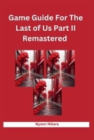 Game Guide For The Last of Us Part II Remastered: Unlocking Post-Apocalyptic World Tips, Tricks, Strategies, And Tactics For Achieving Mastery B0CRTBXHPG Book Cover