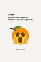 Vegan; A Person Who Slaughters and Kills Fruits and Vegetables: Weekly Planner: Organize your Life with this Funny Vegan Weekly Work or Home Planner with 2020 Calendar 1671348796 Book Cover