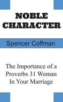 Noble Character: The Importance of a Proverbs 31 Woman In Your Marriage B0CDYT586T Book Cover