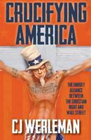 Crucifying America: the unholy alliance between the Christian Right and Wall Street 1908675209 Book Cover