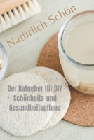 Natürlich Schön: Der Ratgeber für DIY Schönheits- und Gesundheitspflege (German Edition) B0CKWJP31C Book Cover