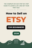 How to Sell on Etsy for Beginners: A 30-Day Step-by-Step Program to Launch, List & Get Your First Sale B0H1B6ZGBT Book Cover