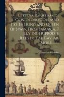 Lettera Rarissima Di Cristoforo Colombo [to The King And Queen Of Spain, From Jamaica, 7 July 1503] Riprod. E Illustr. Dal Cav. Ab. Morelli... 1022620797 Book Cover
