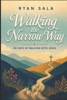 Walking the Narrow Way: A 90-Day Journey of Faith & Devotion B0H1YXBKD1 Book Cover