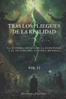 Tras los pliegues de la realidad. vol II: La historia oculta de la humanidad y el sistema de control mundial (Spanish Edition) B0G545RBF3 Book Cover