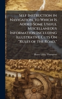 Self Instruction in Navigation, to Which Is Added Some Useful Miscellaneous Information Including Illustrative Cuts On "Rules of the Road," 1023943026 Book Cover