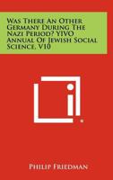 Was There an Other Germany During the Nazi Period? Yivo Annual of Jewish Social Science, V10 1258513072 Book Cover