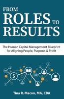FROM ROLES TO RESULTS: The Human Capital Management Blueprint for Aligning People, Purpose, & Profit B0GW478MFT Book Cover