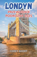 Przewodnik turystyczny po Londynie 2025: Jedyny przewodnik, którego potrzebujesz na niezapomniana podróz do stolicy Anglii - dla kazdego podróznika (Polish Edition) B0DY65H7SC Book Cover