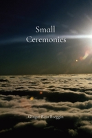 Small Ceremonies: A short story about the small lives and moments we too often overlook 0982456026 Book Cover