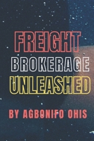 FREIGHT BROKERAGE UNLEASHED B093K5J1H3 Book Cover