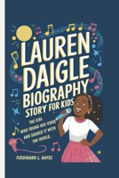 LAUREN DAIGLE BIOGRAPHY STORY FOR KIDS: THE GIRL WHO FOUND HER VOICE AND SHARED IT WITH THE WORLD. B0DWS6YS6S Book Cover