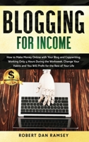 Blogging for Income: How to Make Money Online with Your Blog and Copywriting, Working Only 4 Hours During the Workweek. Change Your Habits and You Will Profit for the Rest of Your Life. 1713213001 Book Cover