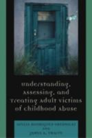 Understanding, Assessing and Treating Adult Survivors of Childhood Abuse 0765703939 Book Cover