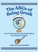 THE ABCs OF BEING GREEK: An A-Z Journey Through Greek Culture From Athens To Zorba B0G8XQ3ZBX Book Cover