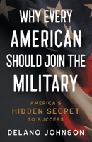 Why Every American Should Join The Military: America’s Hidden Secret to Success 1544545169 Book Cover