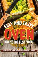 Easy and Tasty Oven Recipes for Busy People: That You Can Eat Alone or With the Whole Family 1981104038 Book Cover