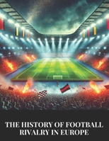 The History of Football Rivalry in Europe B0DQSTLKZX Book Cover
