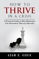 How to thrive in a crisis: A Practical Guide on How Businesses can succeed In Times of Adversity B08KQDYL3P Book Cover