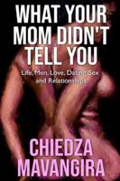 What Your Mom Didn’t Tell You: Life, Men, Love, Dating, Sex and Relationships 1699710333 Book Cover