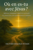 Où en es-tu avec Jésus ?: Réflexions, témoignage et appel à la vie éternelle – Un chemin de foi, entre questionnement et révélation (French Edition) B0FLYTKP9T Book Cover