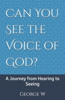 Can You See the Voice of God?: A Journey from Hearing to Seeing B0H498XWP2 Book Cover