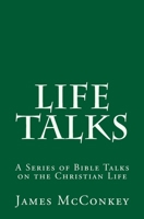 Life Talks: A Series of Bible Talks on the Christian Life 1517051266 Book Cover