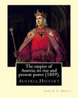 The Empire of Austria: Its Rise and Present Power 1515021076 Book Cover