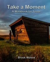 Take A Moment: Depression and Anxiety Workbook for Teens 1717195601 Book Cover