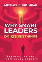 Why Smart Leaders Do Stupid Things: Lessons Learned from Lousy Leaders 1037080327 Book Cover