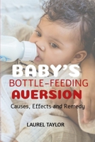 Baby's Bottle-feeding Aversion: Causes, Effects and Remedy B0BRM24VPX Book Cover