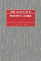 Ernst Cassirer and the Autonomy of Language 0739186221 Book Cover