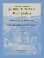 Selections from the judicial records of Renfrewshire: Illustrative of the administration of the laws in the county, and manners and condition of the ... and plan of Paisley, 1490 till about 1545 0788412817 Book Cover