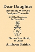 Dear Daughter ; Becoming Who God Designed You To Be: A 30 day devotional for teen girls B0GN26CM87 Book Cover